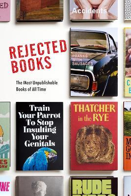 Rejected Books: The Most Unpublishable Books of All Time - Graham Johnson,Rob Hibbert - cover