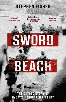 Sword Beach: The Untold Story of D-Day’s Forgotten Victory - Stephen Fisher - cover