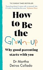 How to Be The Grown-Up: Why Good Parenting Starts with You