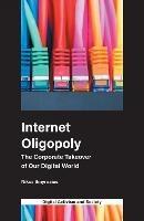 Internet Oligopoly: The Corporate Takeover of Our Digital World - Nikos Smyrnaios - cover