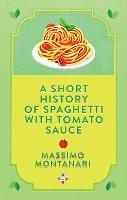 A Short History of Spaghetti with Tomato Sauce - Massimo Montanari - cover