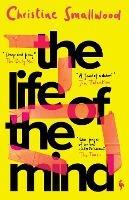 The Life of the Mind: "Sharp and funny." (Daily Mail) - Christine Smallwood - cover