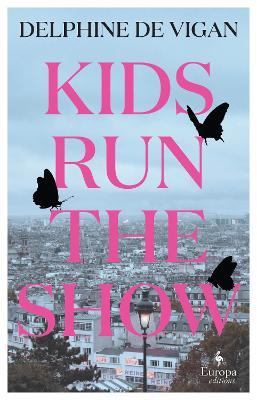 Kids Run the Show: The new novel from the author of No and Me - Delphine Vigan - cover