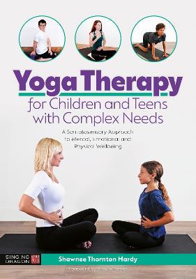 Yoga Therapy for Children and Teens with Complex Needs: A Somatosensory Approach to Mental, Emotional and Physical Wellbeing - Shawnee Thornton Thornton Hardy - cover