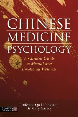 Chinese Medicine Psychology: A Clinical Guide to Mental and Emotional Wellness - Mary Garvey,Qu Lifang - cover