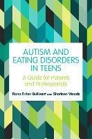 Autism and Eating Disorders in Teens: A Guide for Parents and Professionals - Fiona Fisher Bullivant,Sharleen Woods - cover