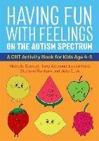 Having Fun with Feelings on the Autism Spectrum: A CBT Activity Book for Kids Age 4-8 - Michelle Garnett,Dr Anthony Attwood,Julia Cook - cover