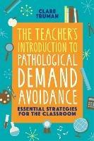 The Teacher's Introduction to Pathological Demand Avoidance: Essential Strategies for the Classroom