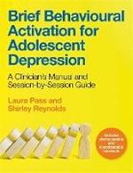 Brief Behavioural Activation for Adolescent Depression: A Clinician's Manual and Session-by-Session Guide