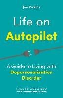 Life on Autopilot: A Guide to Living with Depersonalization Disorder - Joe Perkins - cover