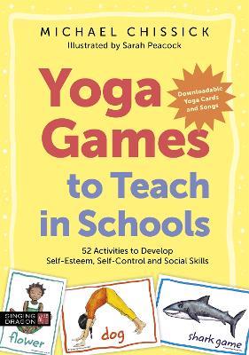 Yoga Games to Teach in Schools: 52 Activities to Develop Self-Esteem, Self-Control and Social Skills - Michael Chissick - cover