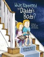 What Happened to Daddy's Body?: Explaining what happens after death in words very young children can understand - Elke Barber,Alex Barber - cover