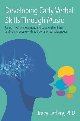 Developing Early Verbal Skills Through Music: Using rhythm, movement and song with children and young people with additional or complex needs - Tracy Jeffery - cover