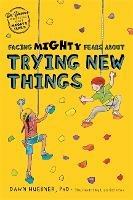 Facing Mighty Fears About Trying New Things - Dawn Huebner - cover