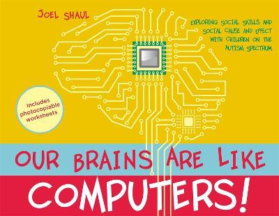 Our Brains Are Like Computers!: Exploring Social Skills and Social Cause and Effect with Children on the Autism Spectrum - Joel Shaul - cover