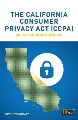 The California Consumer Privacy Act (CCPA): An implementation guide - Preston Bukaty - cover