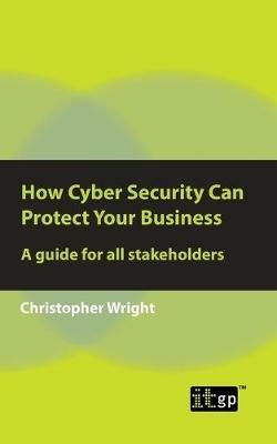 How Cyber Security Can Protect Your Business: A Guide for All Stakeholders - cover