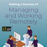 Making a Success of Managing and Working Remotely