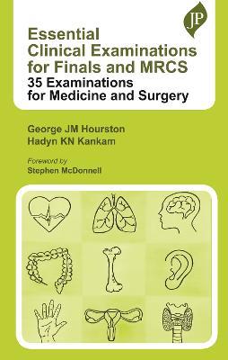 Essential Clinical Examinations for Finals and MRCS: 35 Examinations for Medicine and Surgery - George JM Hourston,Hadyn KN Kankam - cover