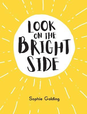 Look on the Bright Side: Ideas and Inspiration to Make You Feel Great - Sophie Golding - cover