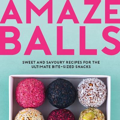 Amaze-Balls: Sweet and Savoury Recipes for Energy Balls and Healthy Bite-Sized Snacks - Karen Dale - cover