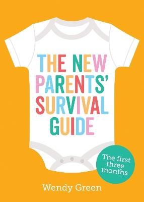 The New Parents' Survival Guide: The First Three Months - Wendy Green - cover