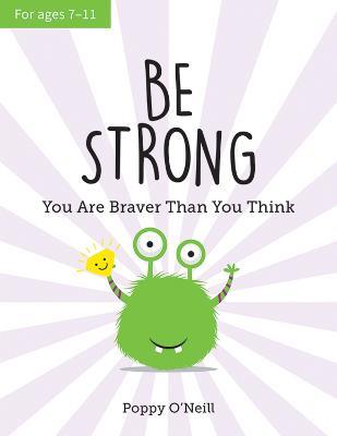 Be Strong: You Are Braver Than You Think: A Child's Guide to Boosting Self-Confidence - Poppy O'Neill - cover