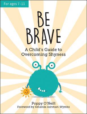 Be Brave: A Child's Guide to Overcoming Shyness - Poppy O'Neill - cover