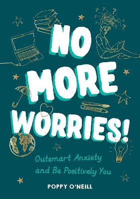 No More Worries!: Outsmart Anxiety and Be Positively You - Poppy O'Neill - cover