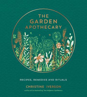 The Garden Apothecary: Recipes, Remedies and Rituals - Christine Iverson - cover