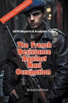 The French Resistance Against Nazi Occupation - Gew Reports & Analyses Team - cover