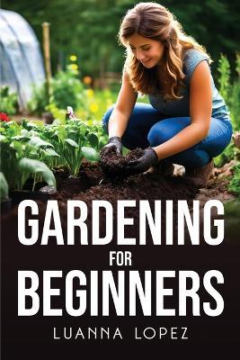 Gardening For Beginners - Luanna Lopez - cover
