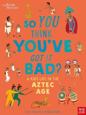 British Museum: So You Think You've Got it Bad? A Kid's Life in the Aztec Age - Chae Strathie - cover