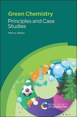 Green Chemistry: Principles and Case Studies - Felicia A Etzkorn - cover