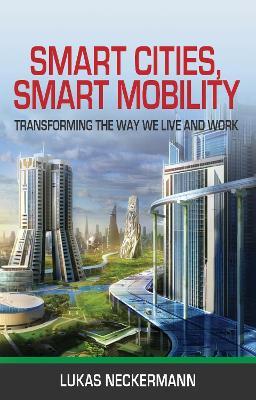 Smart Cities, Smart Mobility: Transforming the Way We Live and Work - Lukas Neckermann - cover