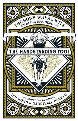 The Handstanding Yogi: The Hows, Whys & WTFs of Being Upside Down - Ash Bond - cover