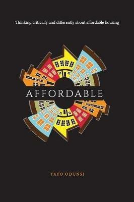 Affordable: Thinking critically and differently about affordable housing - Tayo Odunsi - cover