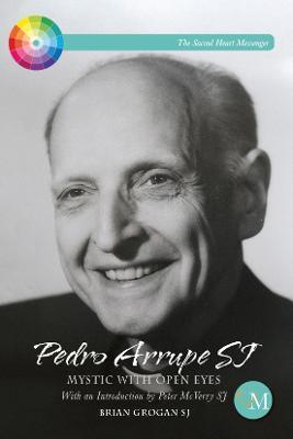 Pedro Arrupe SJ: Mystic with Open Eyes - Brian Grogan - cover