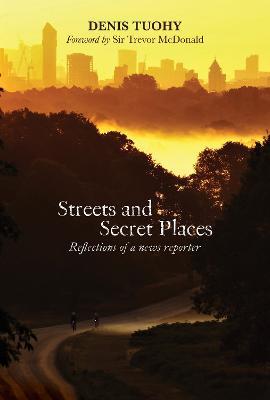 Streets and Secret Places: Reflections of a News Reporter - Denis Tuohy - cover