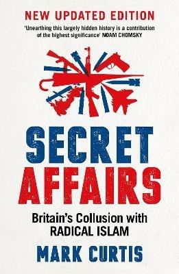 Secret Affairs: Britain's Collusion with Radical Islam - Mark Curtis - cover