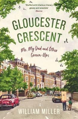 Gloucester Crescent: Me, My Dad and Other Grown-Ups - William Miller - cover