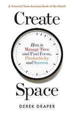 Create Space: How to Manage Time and Find Focus, Productivity and Success