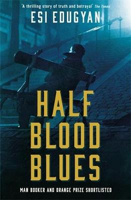 Half Blood Blues: Shortlisted for the Man Booker Prize 2011 - Esi Edugyan - cover