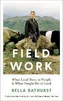 Field Work: What Land Does to People & What People Do to Land - Bella Bathurst - cover