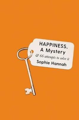 Happiness, a Mystery: And 66 Attempts to Solve It - Sophie Hannah - cover