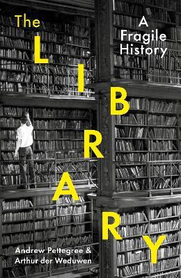 The Library: A Fragile History - Arthur der Weduwen,Andrew Pettegree - cover