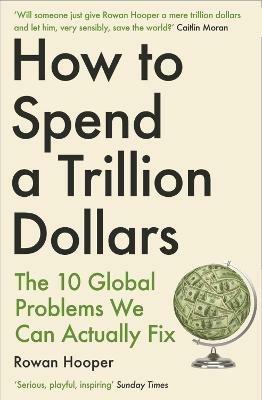 How to Spend a Trillion Dollars: The 10 Global Problems We Can Actually Fix - Rowan Hooper - cover