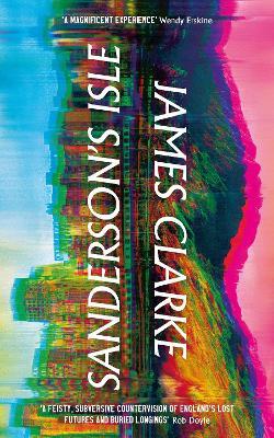 Sanderson’s Isle: 'A raucous, Technicolor scream' Sunday Times - James Clarke - cover