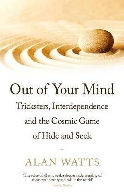 Out of Your Mind: Tricksters, Interdependence and the Cosmic Game of Hide-and-Seek - Alan Watts - cover