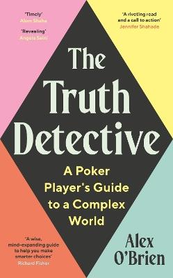 The Truth Detective: A Poker Player's Guide to a Complex World - Alex O'Brien - cover